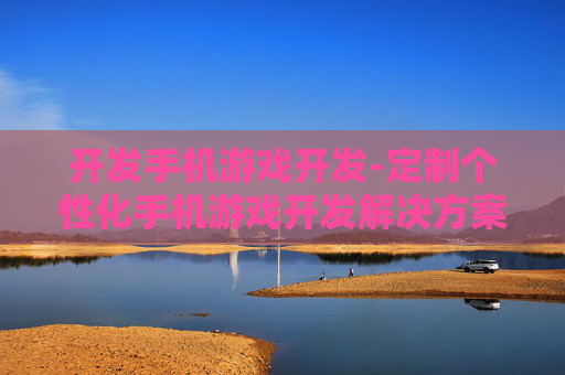 开发手机游戏开发-定制个性化手机游戏开发解决方案