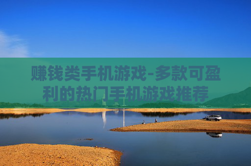 赚钱类手机游戏-多款可盈利的热门手机游戏推荐