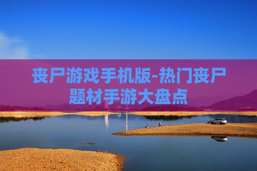丧尸游戏手机版-热门丧尸题材手游大盘点