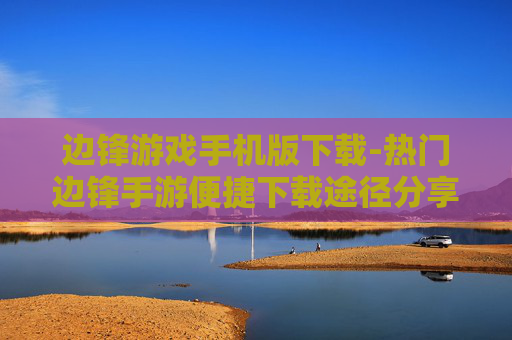 边锋游戏手机版下载-热门边锋手游便捷下载途径分享