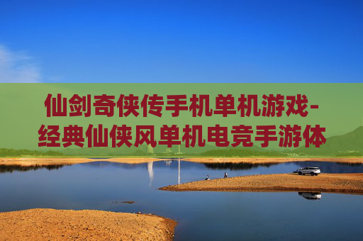 仙剑奇侠传手机单机游戏-经典仙侠风单机电竞手游体验