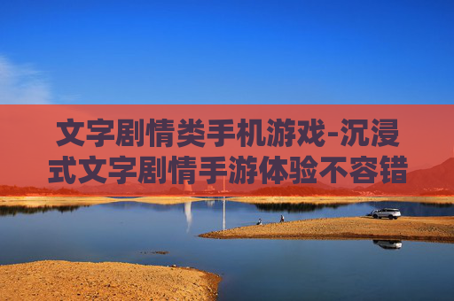 文字剧情类手机游戏-沉浸式文字剧情手游体验不容错过