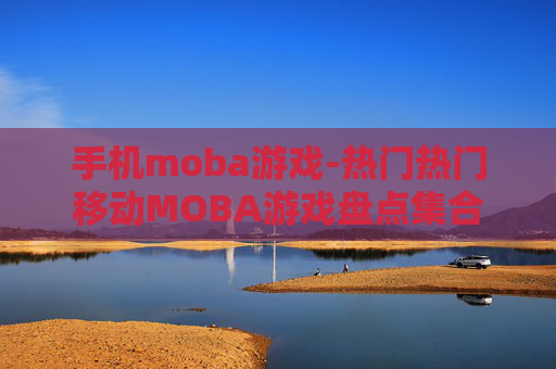 手机moba游戏-热门热门移动MOBA游戏盘点集合