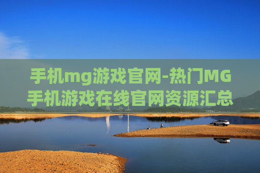 手机mg游戏官网-热门MG手机游戏在线官网资源汇总