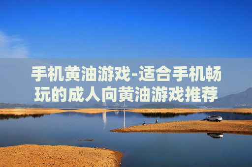 手机黄油游戏-适合手机畅玩的成人向黄油游戏推荐