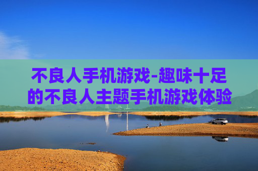 不良人手机游戏-趣味十足的不良人主题手机游戏体验