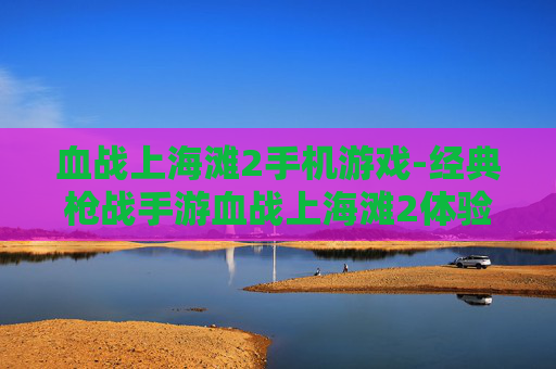 血战上海滩2手机游戏-经典枪战手游血战上海滩2体验