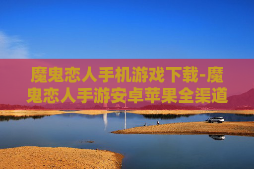 魔鬼恋人手机游戏下载-魔鬼恋人手游安卓苹果全渠道下载 魔鬼恋人手机游戏下载-魔鬼恋人手游安卓苹果全渠道下载