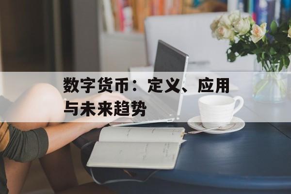 数字货币：定义、应用与未来趋势