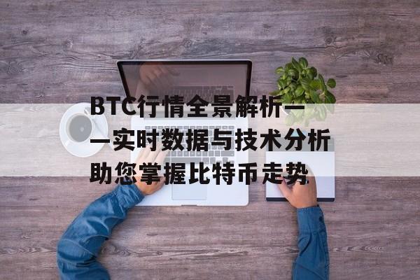 BTC行情全景解析——实时数据与技术分析助您掌握比特币走势