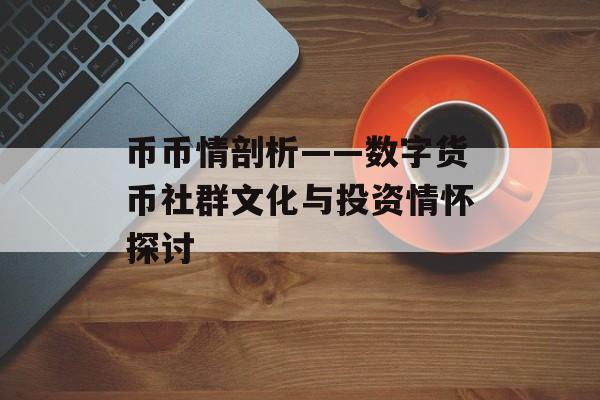 币币情剖析——数字货币社群文化与投资情怀探讨