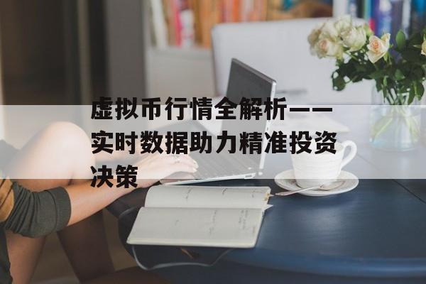 虚拟币行情全解析——实时数据助力精准投资决策