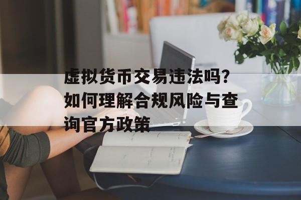 虚拟货币交易违法吗？如何理解合规风险与查询官方政策