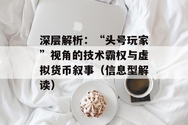 深层解析：“头号玩家”视角的技术霸权与虚拟货币叙事（信息型解读）