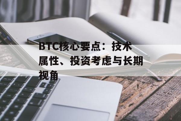 BTC核心要点：技术属性、投资考虑与长期视角