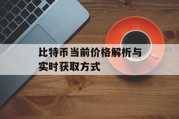 比特币当前价格解析与实时获取方式