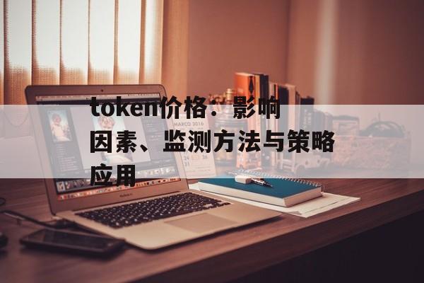 token价格：影响因素、监测方法与策略应用