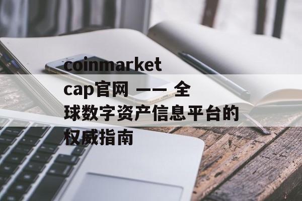 coinmarketcap官网 —— 全球数字资产信息平台的权威指南