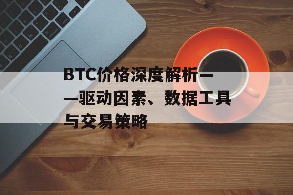 BTC价格深度解析——驱动因素、数据工具与交易策略